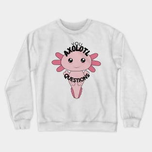 Axolotl Questions Cute Sticker/T-shirt Design Crewneck Sweatshirt